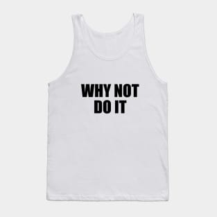 Why not do it - motivational quote Tank Top